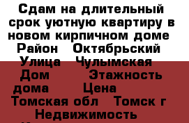 Сдам на длительный срок уютную квартиру в новом кирпичном доме › Район ­ Октябрьский › Улица ­ Чулымская › Дом ­ 45 › Этажность дома ­ 4 › Цена ­ 12 000 - Томская обл., Томск г. Недвижимость » Квартиры аренда   . Томская обл.